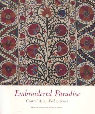 Item #445 Embroidered Paradise : Central Asian Embroideries From the Collection of Tair A....