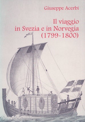 Item #4499 Il viaggio in Svezia e in Norvegia (1799-1800) : Giuseppe Acerbi sul cammino di capo...
