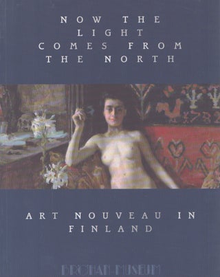 Item #4509 Now the Light Comes From the North : Art Nouveau in Finland. Ingeborg Becker, Sigrid...