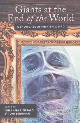 Item #4522 Giants at the End of the World : A Showcase of Finnish weird. Johanna Sinisalo, Toni...