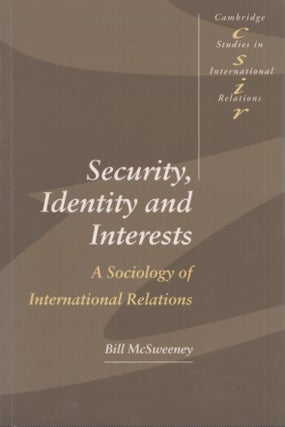 Item #4530 Security, Identity and Interests : A Sociology of International Relations. Bill McSweeney
