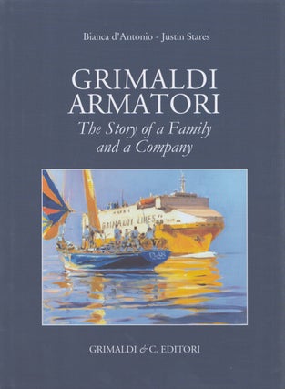 Item #4604 Grimaldi armatori : The Story of a Family and a Company. Bianca d'Antonio, Justin Stares