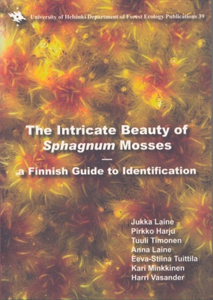 Item #4640 The Intricate Beauty of Sphagnum Mosses : A Finnish Guide to Identification. Jukka Laine