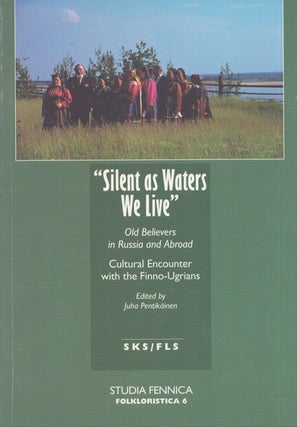 Item #4650 Silent as Waters We Live : Old Believers in Russia and Abroad : Cultural Encounters...