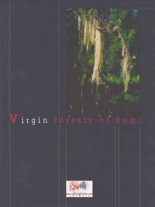Item #4663 Virgin Forests of Komi : The UNESCO World Cultural and Natural Heritage Site. A. I....