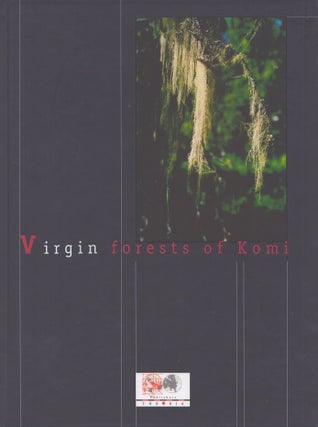 Item #4663 Virgin Forests of Komi : The UNESCO World Cultural and Natural Heritage Site. A. I....