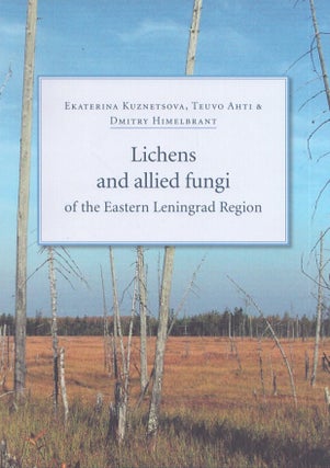 Item #4670 Lichens and Allied Fungi of the Eastern Leningrad Region. Ekaterina Kuznetsova, Teuvo...