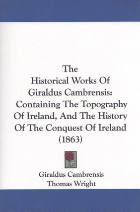 Item #4685 The Historical Works Of Giraldus Cambrensis : Containing The Topography Of Ireland,...
