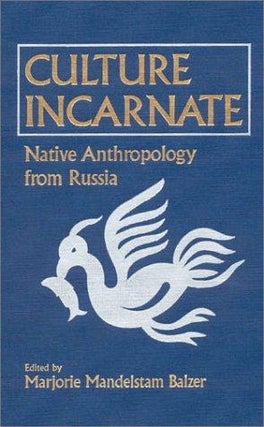 Item #4697 Culture Incarnate : Native Anthropology from Russia. Marjorie Mandelstam Balzer