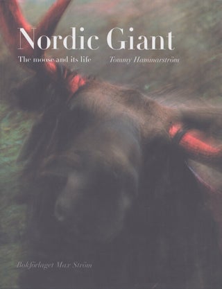Item #4707 The Nordic Giant : The Moose and Its Life. Tommy Hammarstrom