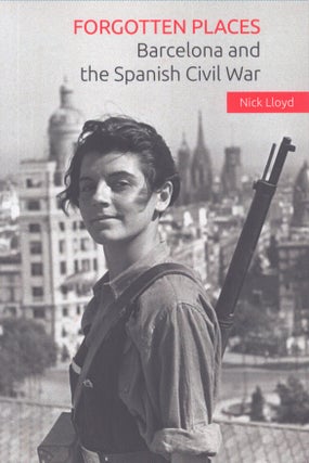 Item #4720 Forgotten Places : Barcelona and the Spanish War. Nick Lloyd