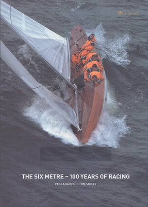 Item #4728 The Six Metre : 100 Years of Racing. Pekka Barck, Tim Street