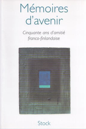 Item #4775 Mémoires d'avenir : Cinquante ans d'amitié franco-finlandaise 1947-1997....