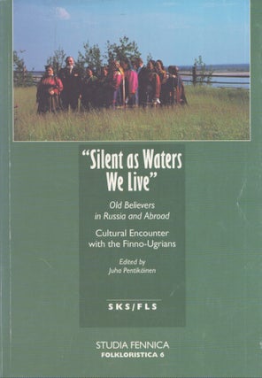 Item #4784 Silent as Waters We Live : Old Believers in Russia and Abroad : Cultural Encounters...