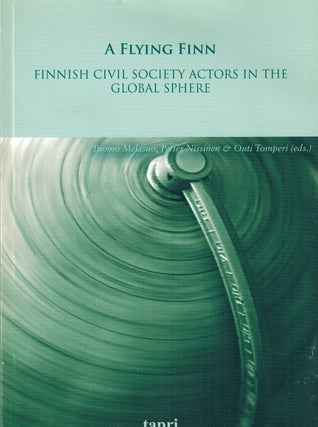 Item #483 A Flying Finn : Finnish Civil Society Actors in the Global Sphere. Tuomo Melasuo, -...