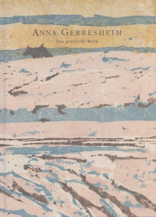 Item #4875 Anna Gerresheim : Das grafische Werk : Von der Griffelkunst zum Erlebnis der Farbe....