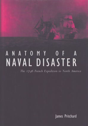 Item #4876 Anatomy of a Naval Disaster : The 1746 French Expedition to North America. James...
