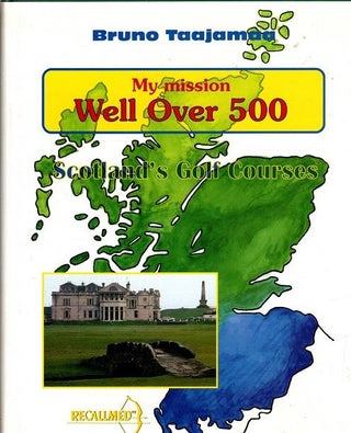 Item #49 My Mission Well over 500 : Scotland's Golf Courses. Bruno Taajamaa