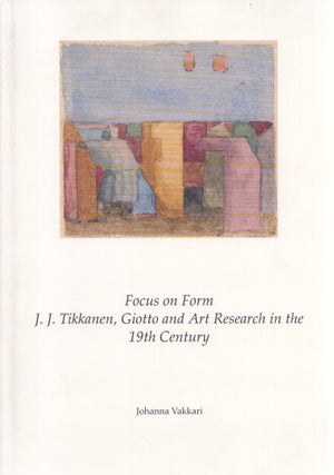 Item #5002 Focus on Form : J. J. Tikkanen, Giotto and Art Research in the 19th Century. Johanna...