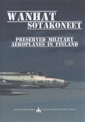 Item #5036 Wanhat sotakoneet = Preserved Military Aeroplanes in Finland. Jukka Hoffrén,...