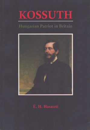 Item #5040 Kossuth : Hungarian Patriot in Britain, a Book to Commemorate the Centenary of His...
