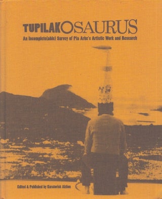 Item #5043 Tupilakosaurus : an Incomplete(able) Survey of Pia Arke's Artistic Work and Research....