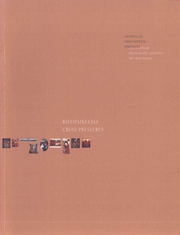 Item #5044 Ristipaineessa : Valokuva- ja videotaidetta Pekingist&auml; = Cross Pressures : Contemporary Photography and Video Art from Beijing. Ullamaria Pallasmaa, Taru Salmenkari, Wu Wei.