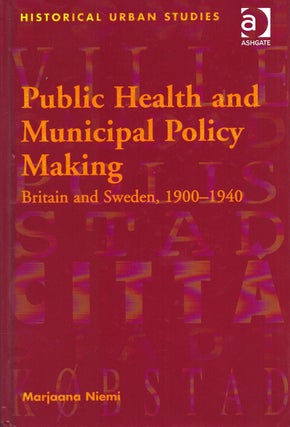 Item #5050 Public Health and Municipal Policy Making : Britain and Sweden, 1900-1940. Marjaana Niemi
