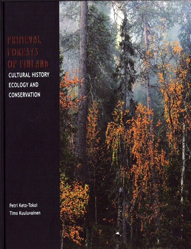 Item #5056 Primeval Forests of Finland : Cultural History, Ecology and Conservation. Petri Keto-Tokoi, Timo Kuuluvainen, Ritva Kovalainen, Sanni Seppo.