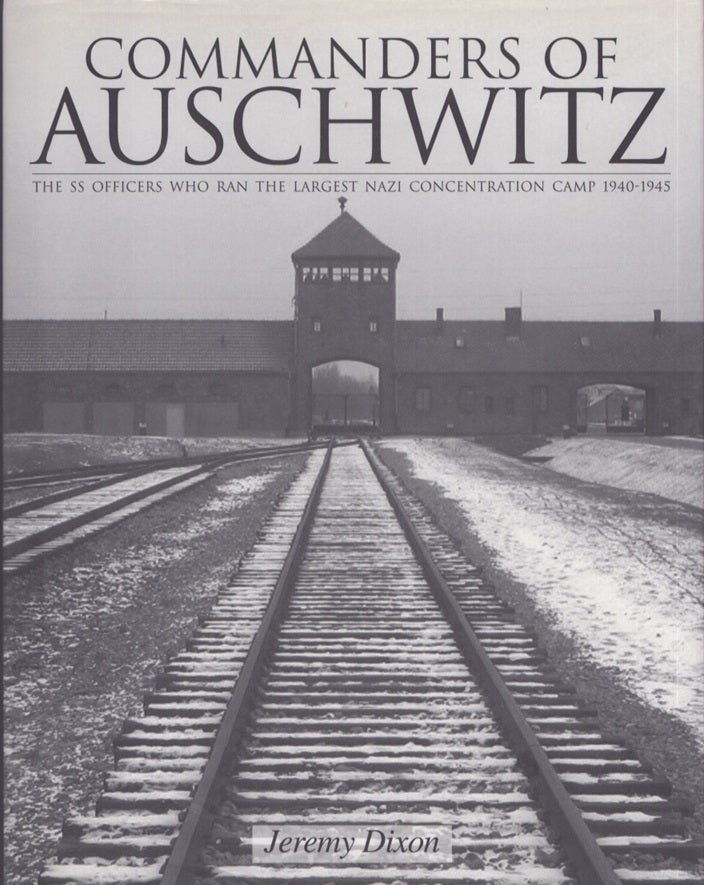 Commanders Of Auschwitz : The SS Officers Who Ran The Largest Nazi ...