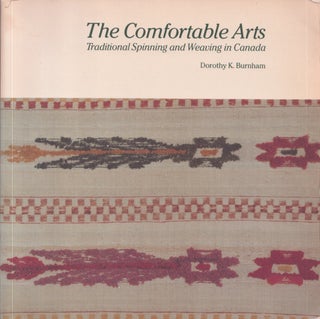 Item #5094 The Comfortable Arts : Traditional Spinning and Weaving in Canada. Dorothy K. Burnham