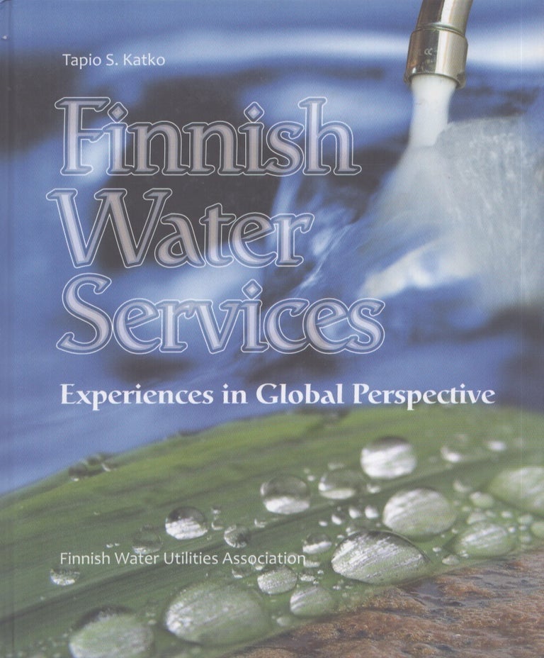 Item #5122 Finnish Water Services : Experiences in Global Perspective. Tapio S. Katko.