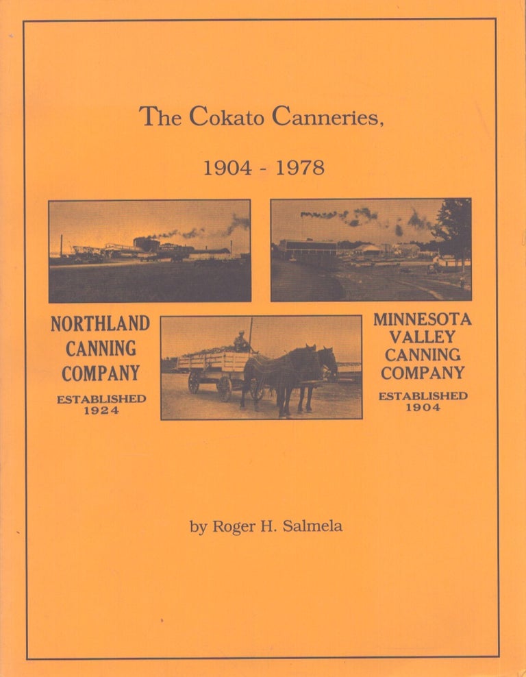 Item #5136 The Cokato Canneries, 1904-1978. Roger H. Salmela.