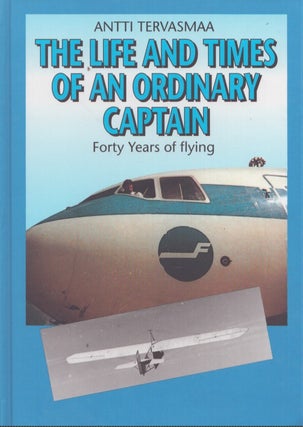 Item #5154 The Life and Times of an Ordinary Captain : Forty Years of Flying. Antti Tervasmaa