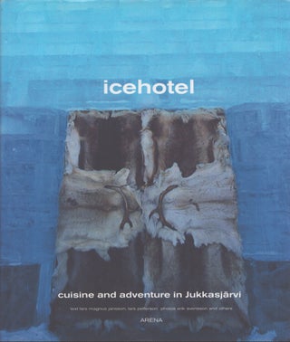 Item #5156 Icehotel : Cuisine and Adventure in Jukkasjärvi. Lars Magnus Jansson, Lars Petterson