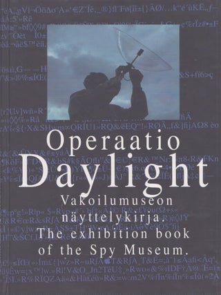 Item #5171 Operaatio Daylight : Vakoilumuseon näyttelykirja = The Exhibition Book of the Spy...