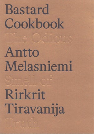 Item #5194 Bastard Cookbook : the Odious Smell of Truth. Antto Melasniemi, Rirkrit Tiravanija