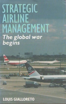 Item #5228 Strategic Airline Management : The Global War Begins. Louis Gialloreto