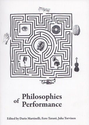 Item #5369 Philosophies of Performance. Dario Martinelli, Eero Tarasti, Juha Torvinen