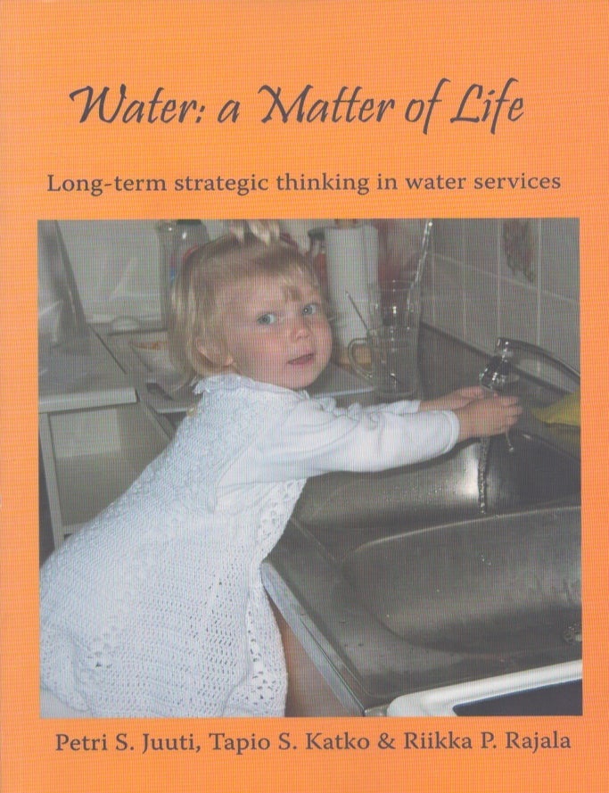 Item #5372 Water : a Matter of Life : Long-term Strategic Thinking in Water Services. Petri S. Juuti, Tapio S. Katko, Riikka P. Rajala.