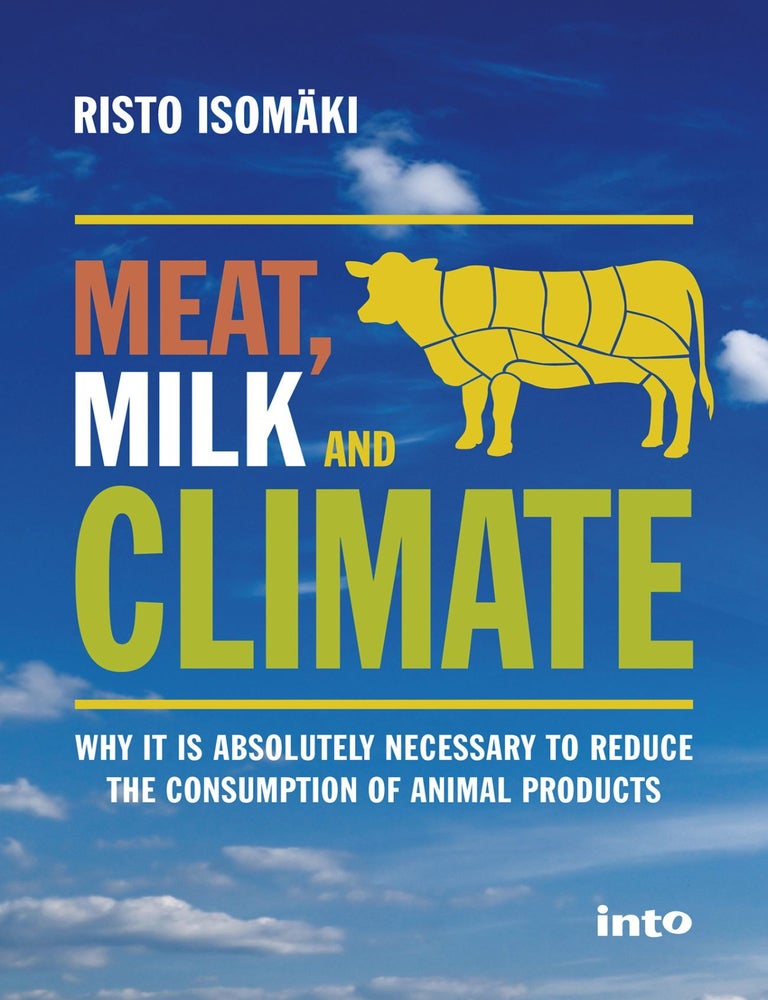 Item #5388 Meat, Milk and Climate : Why It is Absolutely Necessary to Reduce the Consumption of Animal Products. Risto Isom&auml;ki.