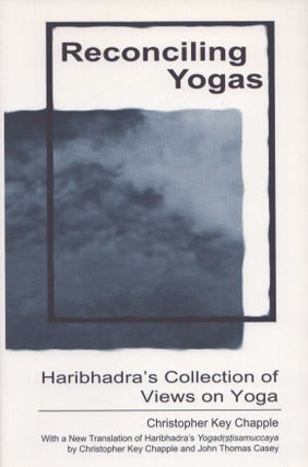 Item #5416 Reconciling Yogas : Haribhadra's Collection of Views on Yoga. Christopher Key Chapple