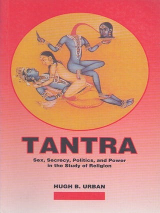 Item #5435 Tantra : Sex, Secrecy, Politics, And Power In The Study Of Religion. Hugh B. Urban
