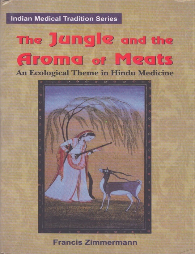 Item #5441 The Jungle and the Aroma of Meats : An Ecological Theme in Hindu Medicine. Francis Zimmermann.