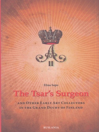 Item #5646 The Tsar's Surgeon and Other Early Art Collectors in the Grand Duchy of Finland....