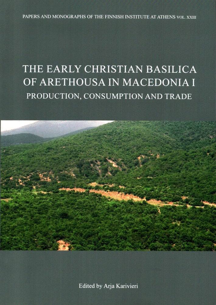 Item #566 Early Christian Basilica of Arethousa in Macedonia I : Production, Consumption and Trade : Papers and Monographs of the Finnish Institute at Athens 23. Arja Karivieri.