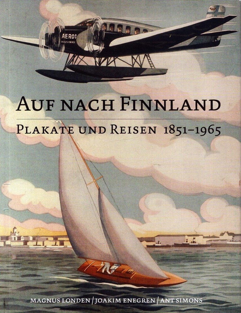 Item #6046 Auf nach Finnland : Plakate und Reisen 1851-1965. Magnus Londen, Joakim Enegren, Ant Simons.