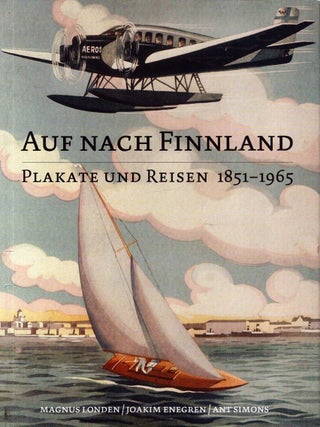 Item #6046 Auf nach Finnland : Plakate und Reisen 1851-1965. Magnus Londen, Joakim Enegren, Ant...