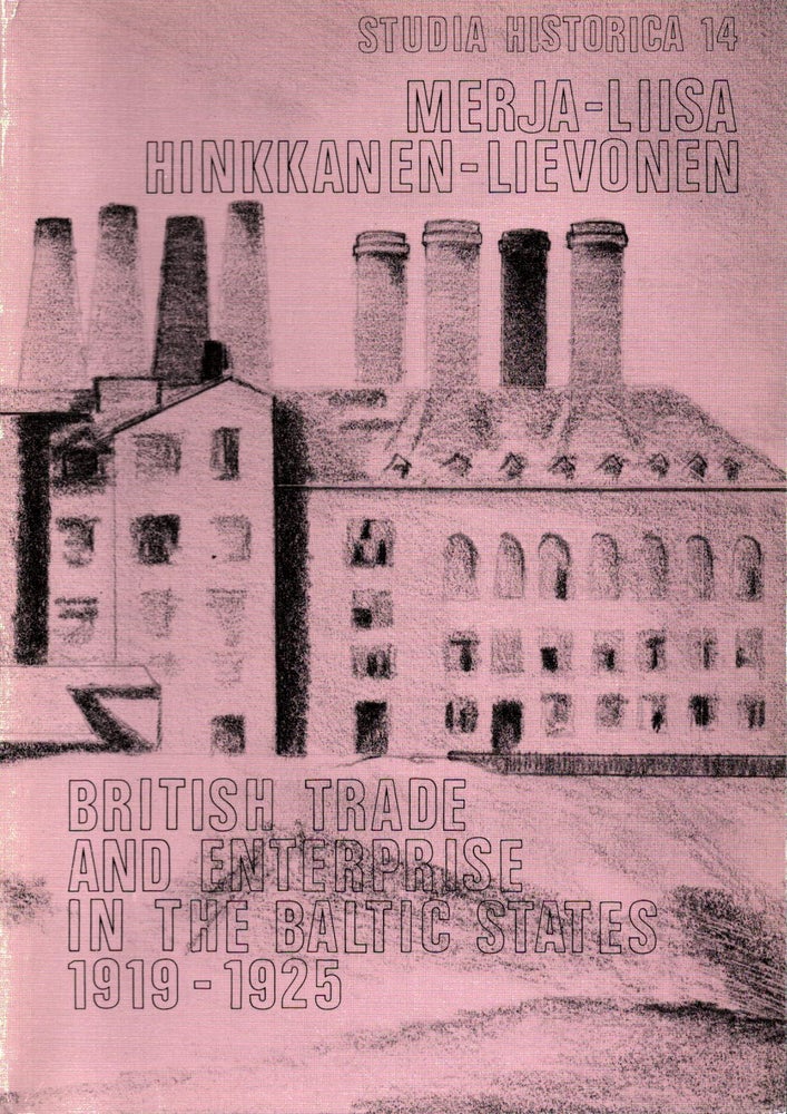 Item #639 British Trade and Enterprise in the Baltic states 1919-1925 : Studia historica 14. Merja-Liisa Hinkkanen-Lievonen.