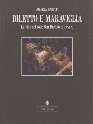 Item #6439 Diletto e maraviglia : Le ville del colle San Bartolo di Pesaro. Roberta Martufi